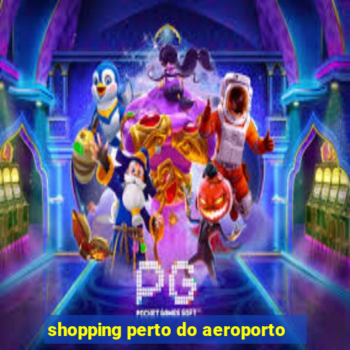 shopping perto do aeroporto